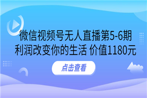 某收费培训：微信视频号无人直播第5-6期，利润改变你的生活 价值1180元