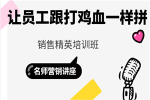 销售精英培训班：让员工跟打鸡血一样拼