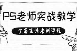 专业PS老师实战教学，手把手教你操作（全套高清培训课程）