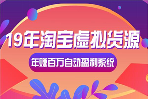 19年淘宝虚拟货源年赚百万自动盈利系统
