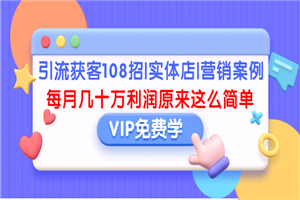 引流获客108招|实体店|营销案例，每月几十万利润原来这么简单