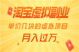 淘宝虚拟副业：单价几块的虚拟项目 月入过万（赠送50G淘宝虚拟资料网盘）