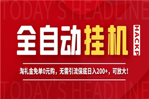 全自动挂机项目，淘礼金免单0元购，无需引流保底日入200+，可放大！