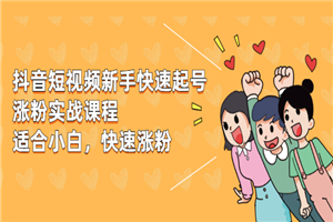 抖音短视频新手快速起号涨粉实战课程，新手也能操作，快速涨粉