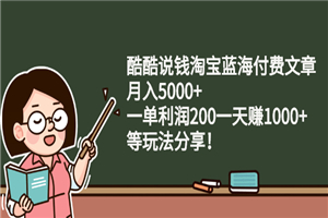 淘宝蓝海付费文章：月入5000+ 一单利润200一天赚1000+(等玩法分享)