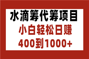 水滴筹代筹项目，小白轻松日赚400到1000+